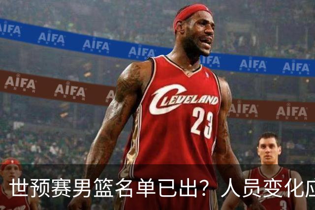 世预赛男篮名单已出？人员变化应该不大 周琦赵睿大概率回归