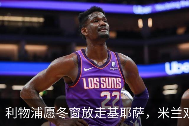 利物浦愿冬窗放走基耶萨，米兰双雄等5队问价