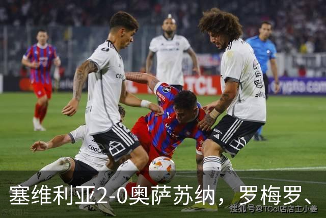 塞维利亚2-0奥萨苏纳，罗梅罗、科雷亚破门，福法纳助攻双响