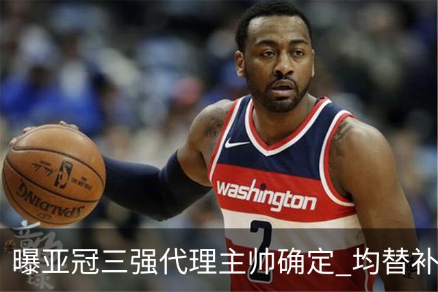 曝亚冠三强代理主帅确定 均替补+年轻球员出征