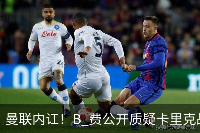 曼联内讧！B 费公开质疑卡里克战术 后者强硬回击