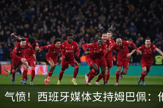 气愤！西班牙媒体支持姆巴佩：他只是展示幽默 中国赞助商却强行解约