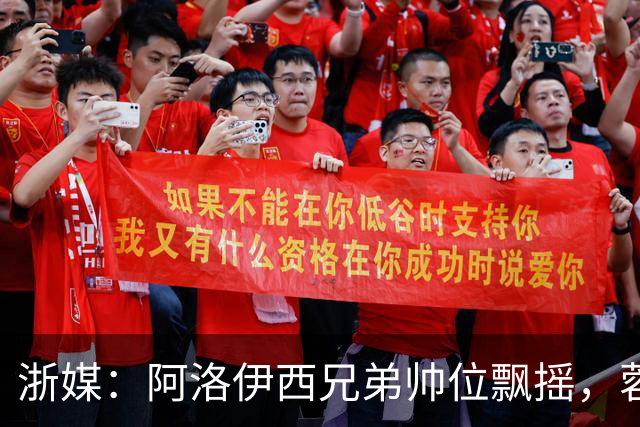 浙媒：阿洛伊西兄弟帅位飘摇，蓉城和浙江同陷困局
