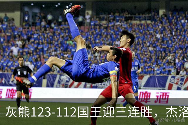 灰熊123-112国王迎三连胜，杰洛姆31+6，拉文空砍37分