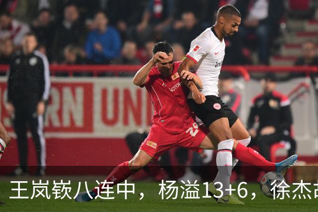 王岚嵚八连中，杨溢13+6，徐杰胡明轩丢技能包仅6分