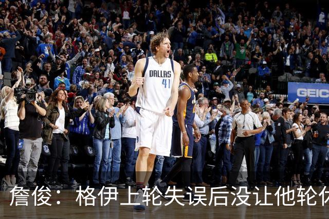 詹俊：格伊上轮失误后没让他轮休，马雷斯卡有一点责任