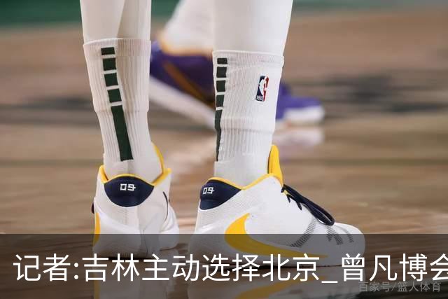 记者:吉林主动选择北京 曾凡博会防的琼斯难受