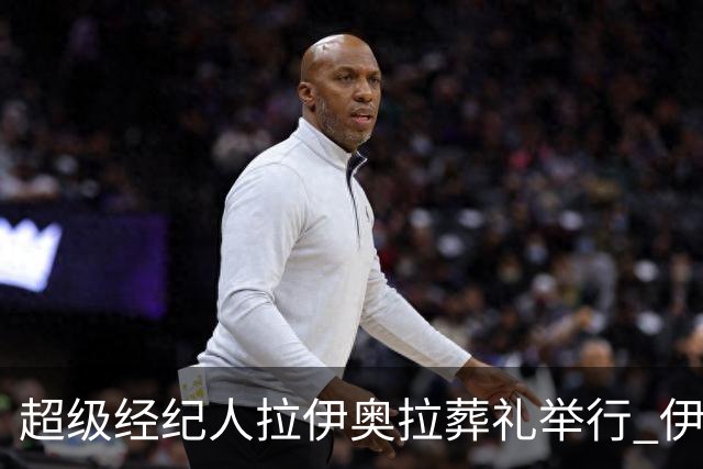 超级经纪人拉伊奥拉葬礼举行 伊布哈兰德等出席