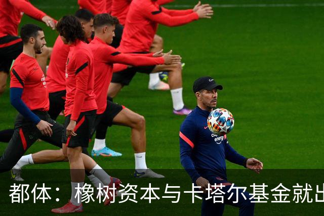 都体：橡树资本与卡塔尔基金就出售国米少数股份谈判陷入停滞