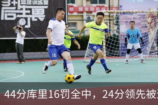 44分库里16罚全中，24分领先被追到只剩4分